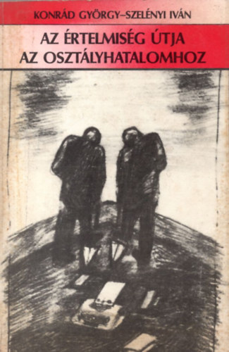 Konr�d Gy�rgy-Szel�nyi Iv�n - Az �rtelmis�g �tja az oszt�lyhatalomhoz - Essz�