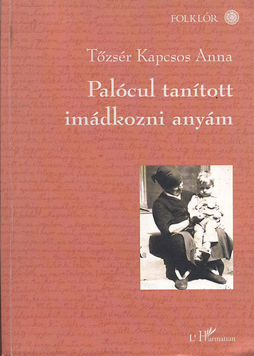Tzsr Kapcsos Anna - Palcul tantott imdkozni anym (Egy kazri palc asszony nletrsa)