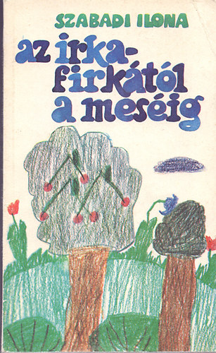 Szabadi Ilona - Az irkafirktl a mesig