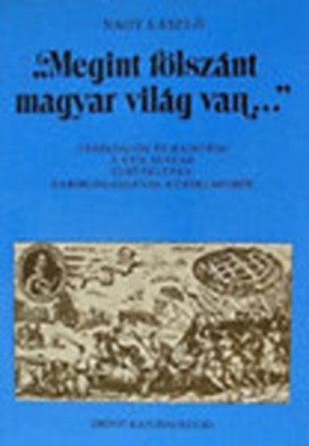 Nagy L�szl� - "Megint f�lsz�nt magyar vil�g van..." - T�rsadalom �s hadsereg a XVII. sz�zad els� fel�nek Habsburg-ellenes k�zdelmeiben