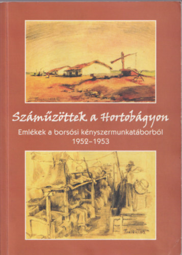 Dr. Kováts Dániel (szerk.) - Száműzöttek a Hortobágyon - Emlékek a borsósi kényszermunkatáborból 1952-1953