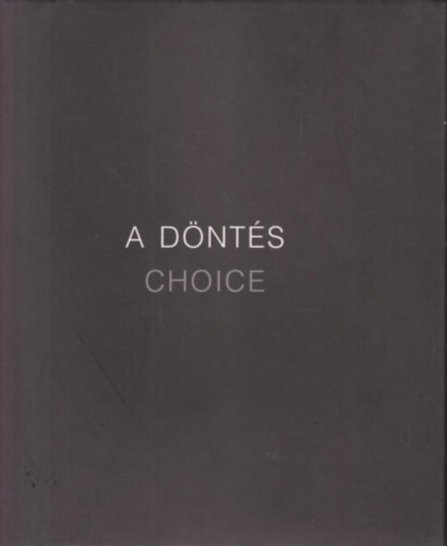 Sárba Katalin szerk. - A döntés - Choice (A döntés című kiállítás katalógusa)