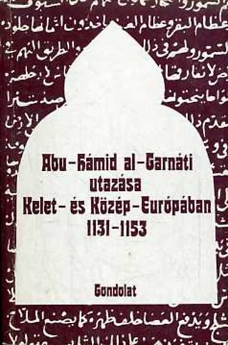 Bolsakov, O.G.-Mongajt, A.L. - Abu-Hmid al-Garnti utazsa Kelet-s Kzp-Eurpban 1131-1153