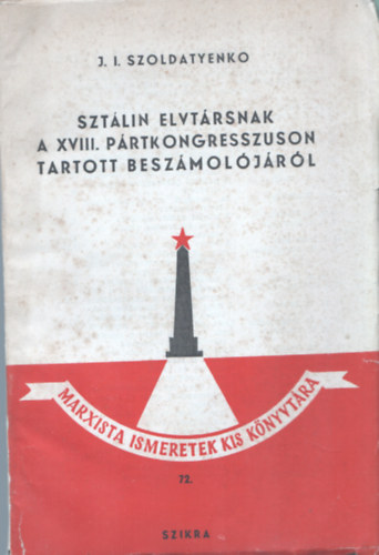J. I. Szoldatyenko - Szt�lin elvt�rsnak a XVIII. P�rtkongresszuson tartott besz�mol�j�r�l