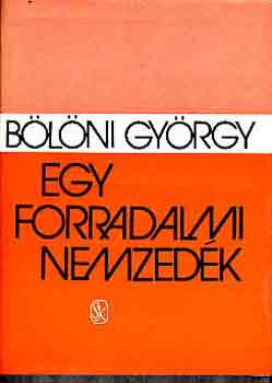 Bölöni György - Egy forradalmi nemzedék