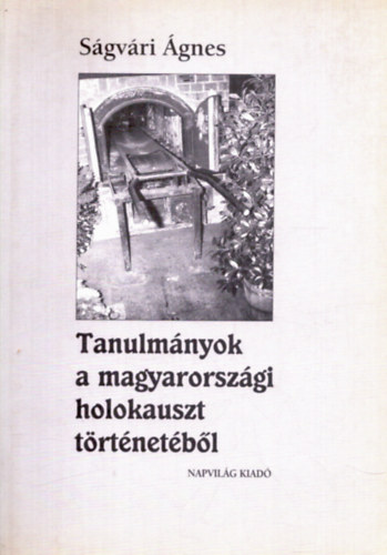 S�gv�ri �gnes - Tanulm�nyok a magyarorsz�gi holokauszt t�rt�net�b�l