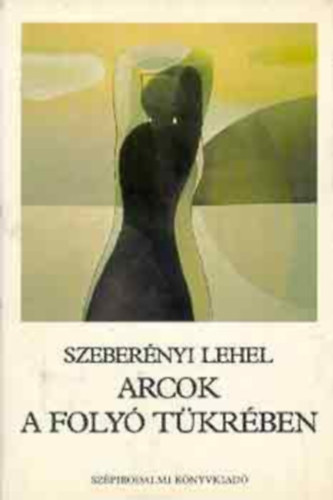 Szeberényi Lehel - Arcok a folyó tükrében