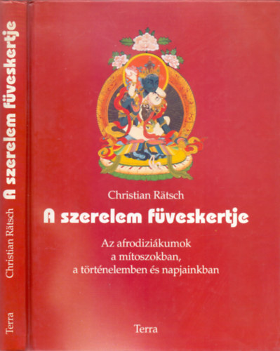Christian Rtsch - A szerelem fveskertje - Az afrodizikumok a mtoszokban, a trtnelemben s napjainkban