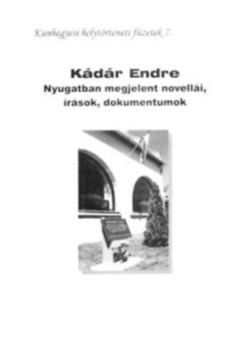 Vgh Mrta, Kdr Endre - Kdr Endre Nyugatban megjelent novelli, rsok, dokumentumok (Kunhegyesi helytrtneti fzetek 7.)