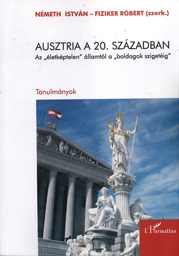 Nmeth Istvn; Fiziker Rbert (szerk.) - Ausztria a 20. szzadban - Az letkptelen llamtl a boldogok szigetig