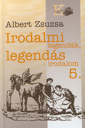 Albert Zsuzsa - Irodalmi legend�k, legend�s irodalom 5.