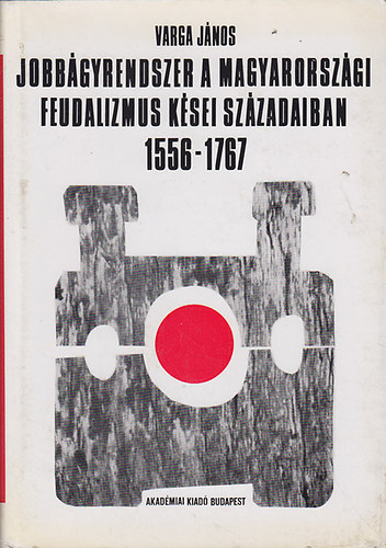 Varga János - Jobbágyrendszer a magyarországi feudalizmus kései századaiban 1556-1767
