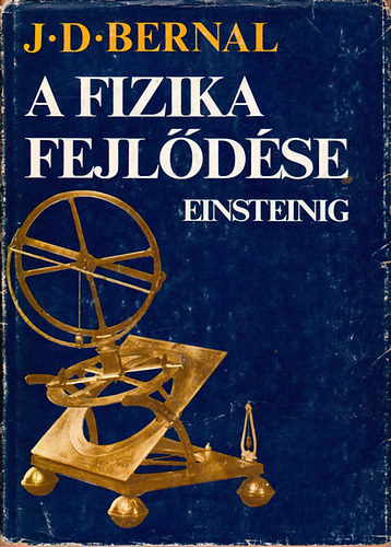 J. D. Bernal, Szerk.: Surnyi va, Ford.: Mtrai Mria - A fizika fejldse Einsteinig (Az kor termszettudomnya; A klasszikus termszettudomny; A grg- Kzpkori- Heliocentrikus fizika; Tudomny s valls; A dinamika; A fny s a sznek; A gzgp kifejlesztse - helmlet; Elektr