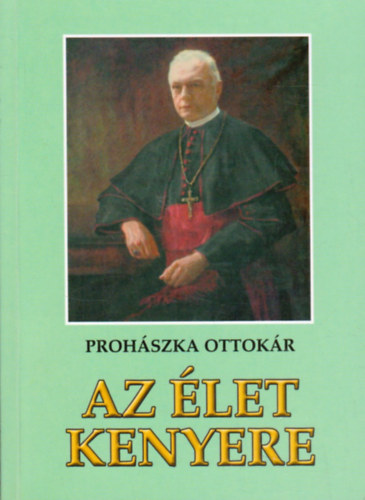 Prohszka Ottkr - Az let kenyere