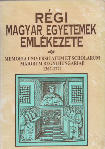 Szgi Lszl (szerk.) - Rgi magyar egyetemek emlkezete (Memoria universitatum et scholarum maiorum regni hungariae 1367-1777) (dediklt)