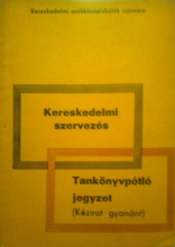 Dr. Szentpteri Gza, Dr. Herner Ern - Kereskedelmi szervezs - Tanknyvptl jegyzet  IV. vf. kereskedelmi szakkzpiskolk szmra