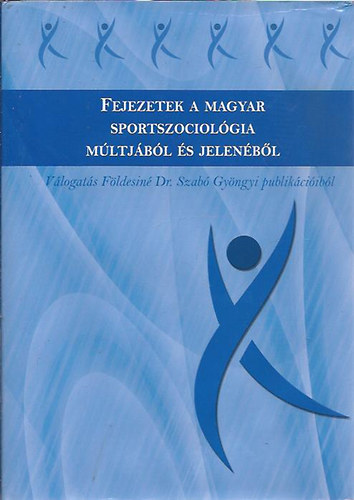 Fldesin Szab Gyngyi - Fejezetek a magyar sportszociolgia mltjbl s jelenbl