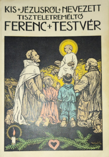 P. Ern� (ford.) - P. Ern� (ford.) - A Kis J�zusr�l nevezett tiszteletrem�lt� Ferenc testv�r karmelita �letrajza