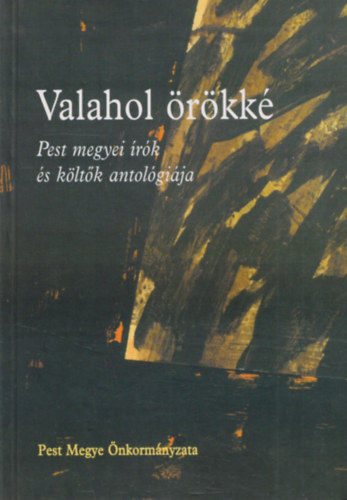 B�ki Attila (szerk.) - Valahol �r�kk� - Irgendwo ewig (Pest megyei �r�k �s k�lt�k antol�gi�ja)