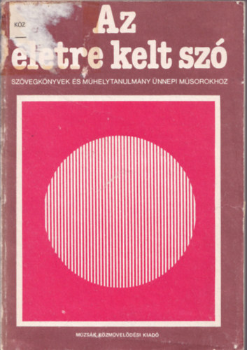 Az életre kelt szó - Szövegkönyvek és műhelytanulmány ünnepi műsorokhoz