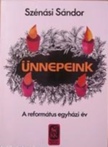 Szénási Sándor - Ünnepeink. A református egyházi év.