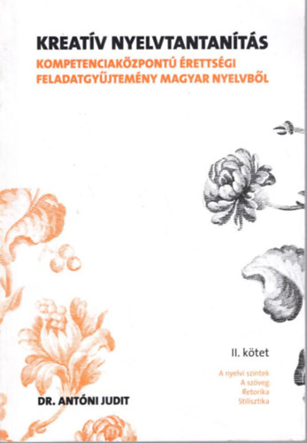 Dr. Ant�ni Judit - Kreat�v nyelvtantan�t�s II. k�tet - Kompetenciak�zpont� �retts�gi feladatgy�jtem�ny magyar nyelvb�l