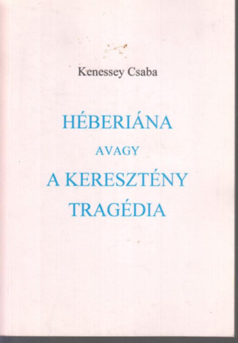 Kenessey Csaba - Héberiána avagy a keresztény tragédia