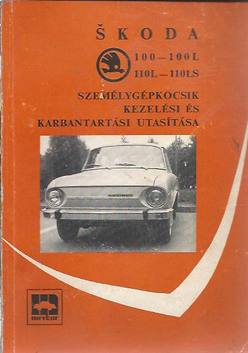 Lehoczky László (ford.) - Skoda 100-100L 110L-110LS Személygépkocsik kezelési és karbantartási utasítása.