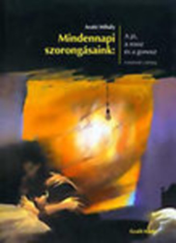 Arat Mihly - Mindennapi szorongsaink - A j, a rossz s a gonosz - A flelemtl a fbikig