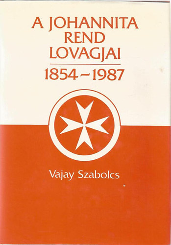 Vajay Szabolcs - A Johannita Rend lovagjai 1854-1987