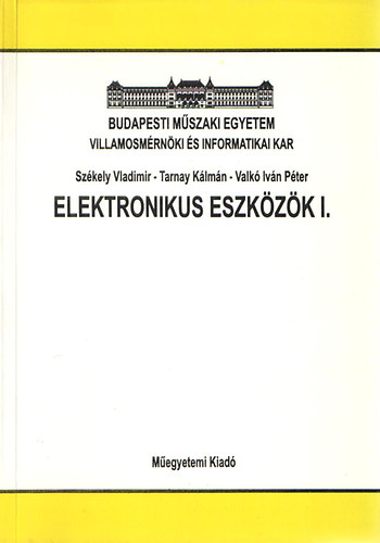 Valk Ivn Pter - Szkely Vladimir - Tarnay Klmn - Elektronikus eszkzk I. BUDAPESTI MSZAKI S GAZDASGTUDOMNYI EGYETEM VILLAMOSMRNKI S INFORMATIKAI KAR