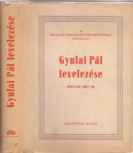 Szerkesztette: Somogyi Sndor - Gyulai Pl levelezse 1843-tl 1867-ig (A magyar irodalomtrtnetrs forrsai / Fontes ad historiam literariam hungariae spectantes)