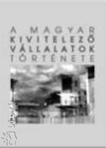 Hajós György (szerk.) - A magyar kivitelező vállalatok története