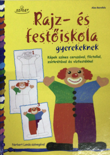 Alex Bernfels, Norbert Landa - Rajz- s festiskola gyerekeknek - Kpek sznes ceruzval, filctollal, zsrkrtval s vzfestkkel