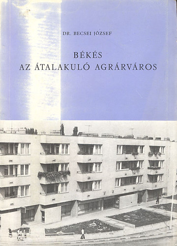 Dr.Becsei József - Békés, az átalakuló agrárváros