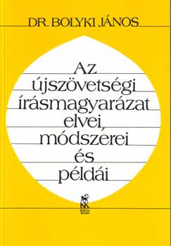 Dr. Bolyki Jnos - Az jszvetsgi rsmagyarzat elvei, mdszerei s pldi