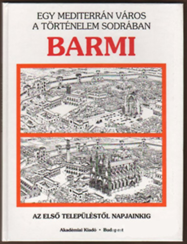 Hernandez, Xavier; Comes, Pilar - Barmi - Az els� telep�l�st�l napjainkig (Egy mediterr�n v�ros a t�rt�nelem sodr�ban)