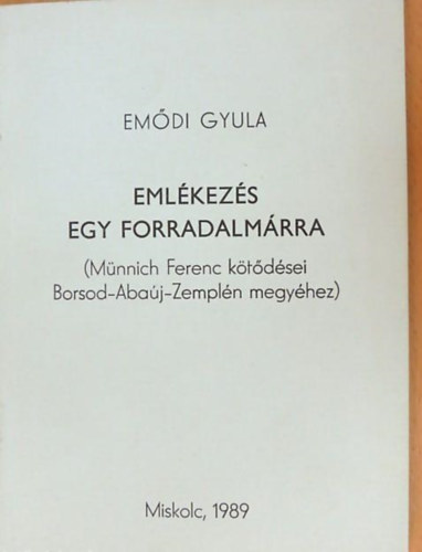 Em�di Gyula - Eml�kez�s egy forradalm�rra (M�nnich Ferenc k�t�d�sei Borsod-Aba�j-Zempl�n megy�hez)