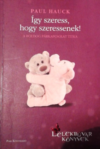 Paul Hauck - Így szeress, hogy szeressenek!