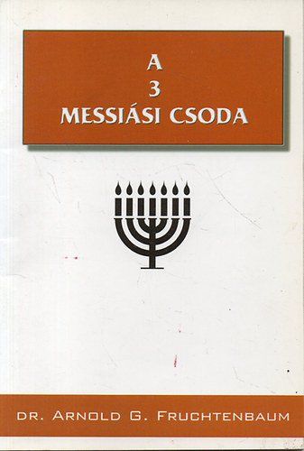 Dr. Arnold G. Fruchtenbaum - A 3 messisi csoda