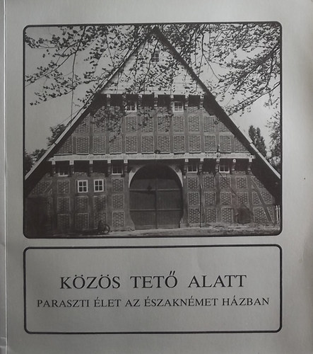 K�z�s tet� alatt - Paraszti �let az �szakn�met h�zban