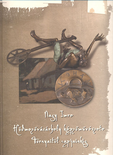 Nagy Imre - Hdmezvsrhely kpzmvszete Tornyaitl napjainkig