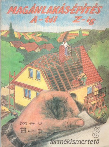 Szab� D�nes, P�lv�lgyi S�ndor, Abonyi T�th S�ndor - Mag�nlak�s-�p�t�s A-t�l z-ig - 3 term�kismertet�.