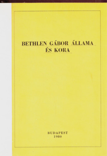 Kovcs Klmn (szerk.) - Bethlen Gbor llama s kora (Bethlen bibliogrfia 1613-1980)
