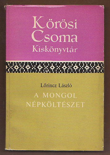 Lrincz Lszl - A mongol npkltszet (Krsi Csoma Kisknyvtr 6.)