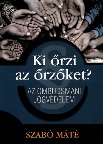 Szabó Máté - Ki őrzi az őrzőket? - Az ombudsmani jogvédelem