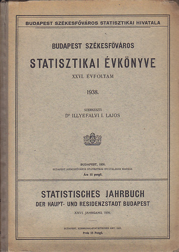 Dr. Illyefalvi I. Lajos - Budapest szkesfvros statisztikai vknyve XXVI. vfolyam 1938 (magyar-nmet)