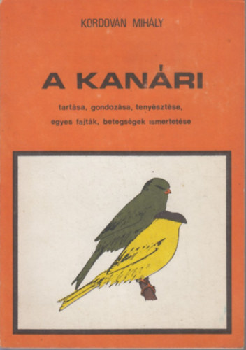 Kordov�n Mih�ly - A kan�ri tart�sa, gondolz�sa, teny�szt�se, egyes fajt�k, betegs�gek...