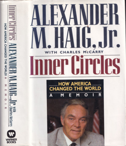 Alexander M. Haig Jr., Charles McCarry - Inner Circles - How America changed the world  (A memoir)