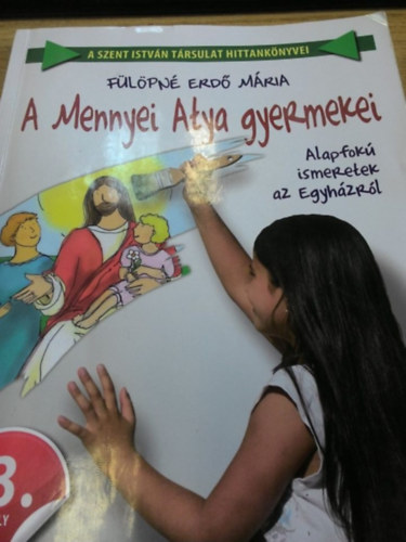 Fülöpné Erdő Mária - A mennyei atya gyermekei - alapfokú ismeretek az egyházról 3. osztály